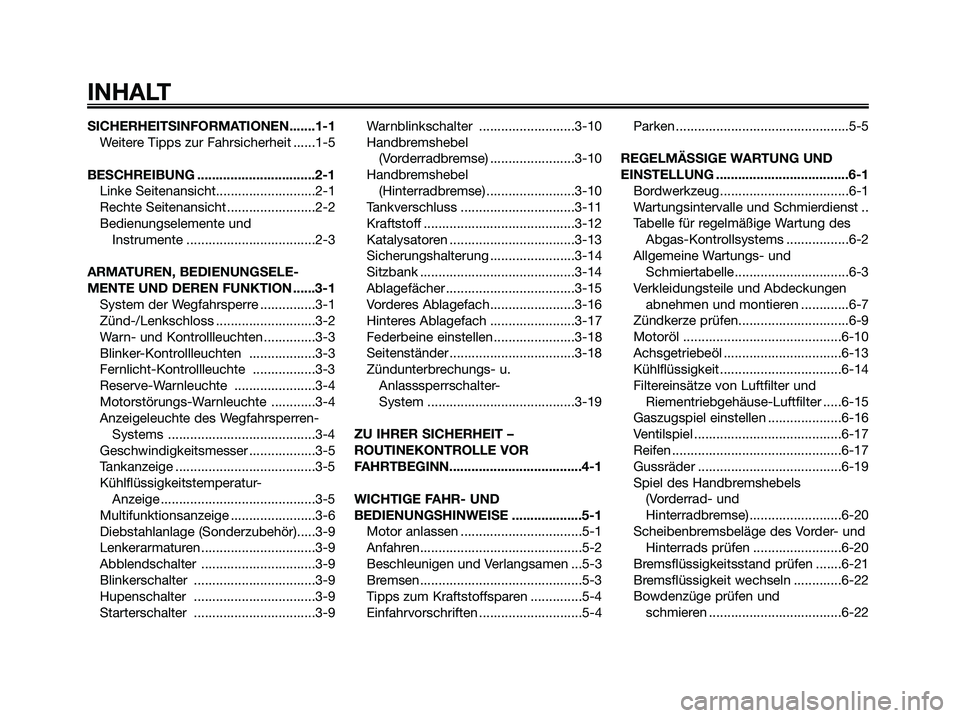 YAMAHA XMAX 125 2009 Betriebsanleitungen (in German)
SICHERHEITSINFORMATIONEN.......1-1Weitere Tipps zur Fahrsicherheit ......1-5
BESCHREIBUNG ................................2-1 Linke Seitenansicht...........................2-1
Rechte Seitenansicht .. YAMAHA XMAX 125 2009 Betriebsanleitungen (in German)
SICHERHEITSINFORMATIONEN.......1-1Weitere Tipps zur Fahrsicherheit ......1-5
BESCHREIBUNG ................................2-1 Linke Seitenansicht...........................2-1
Rechte Seitenansicht ..
