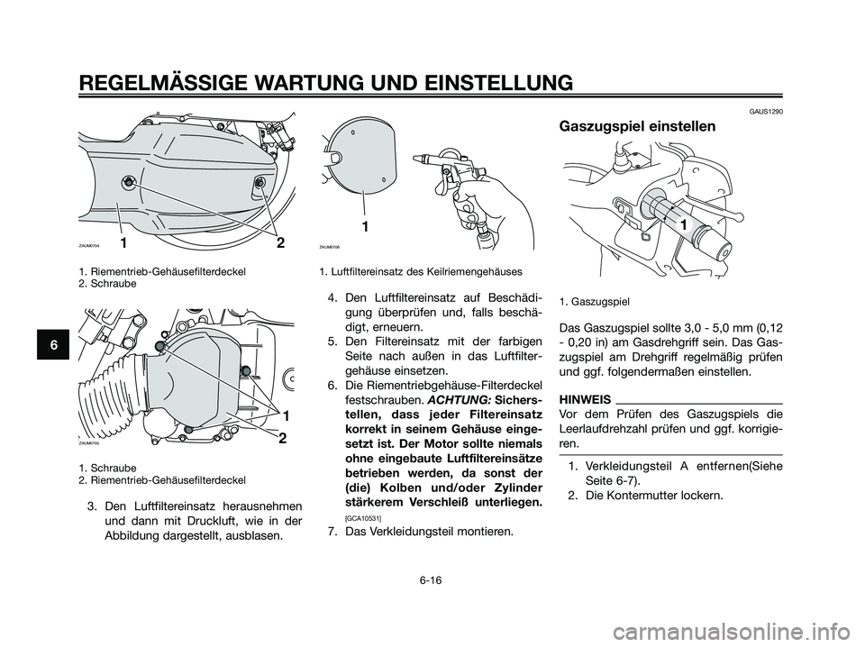 YAMAHA XMAX 125 2009  Betriebsanleitungen (in German) 1. Riementrieb-Gehäusefilterdeckel
2. Schraube
1. Schraube
2. Riementrieb-Gehäusefilterdeckel
3. Den Luftfiltereinsatz herausnehmen
und dann mit Druckluft, wie in der
Abbildung dargestellt, ausblase
