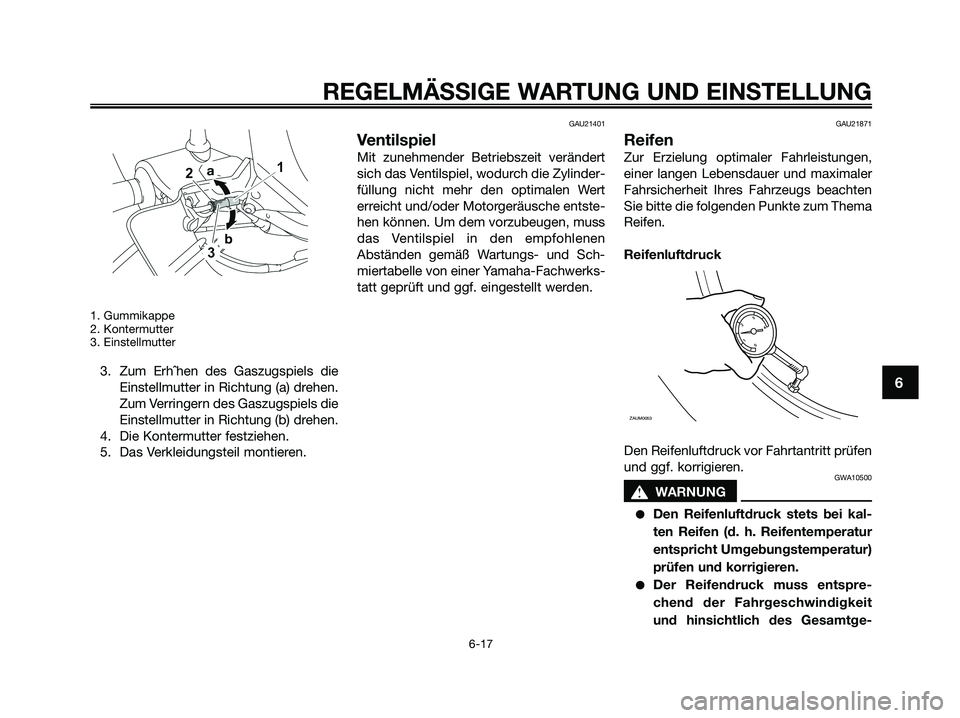 YAMAHA XMAX 125 2009  Betriebsanleitungen (in German) 1. Gummikappe
2. Kontermutter
3. Einstellmutter
3. Zum Erhˆhen des Gaszugspiels die
Einstellmutter in Richtung (a) drehen.
Zum Verringern des Gaszugspiels die
Einstellmutter in Richtung (b) drehen.
4