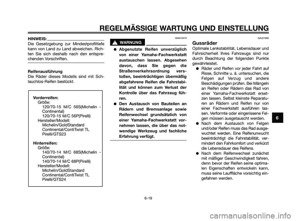 YAMAHA XMAX 125 2009 Betriebsanleitungen (in German) HINWEIS:
Die Gesetzgebung zur Mindestprofiltiefe
kann von Land zu Land abweichen. Rich-
ten Sie sich deshalb nach den entspre-
chenden Vorschriften.
Reifenausführung
Die Räder dieses Modells sind mi YAMAHA XMAX 125 2009 Betriebsanleitungen (in German) HINWEIS:
Die Gesetzgebung zur Mindestprofiltiefe
kann von Land zu Land abweichen. Rich-
ten Sie sich deshalb nach den entspre-
chenden Vorschriften.
Reifenausführung
Die Räder dieses Modells sind mi