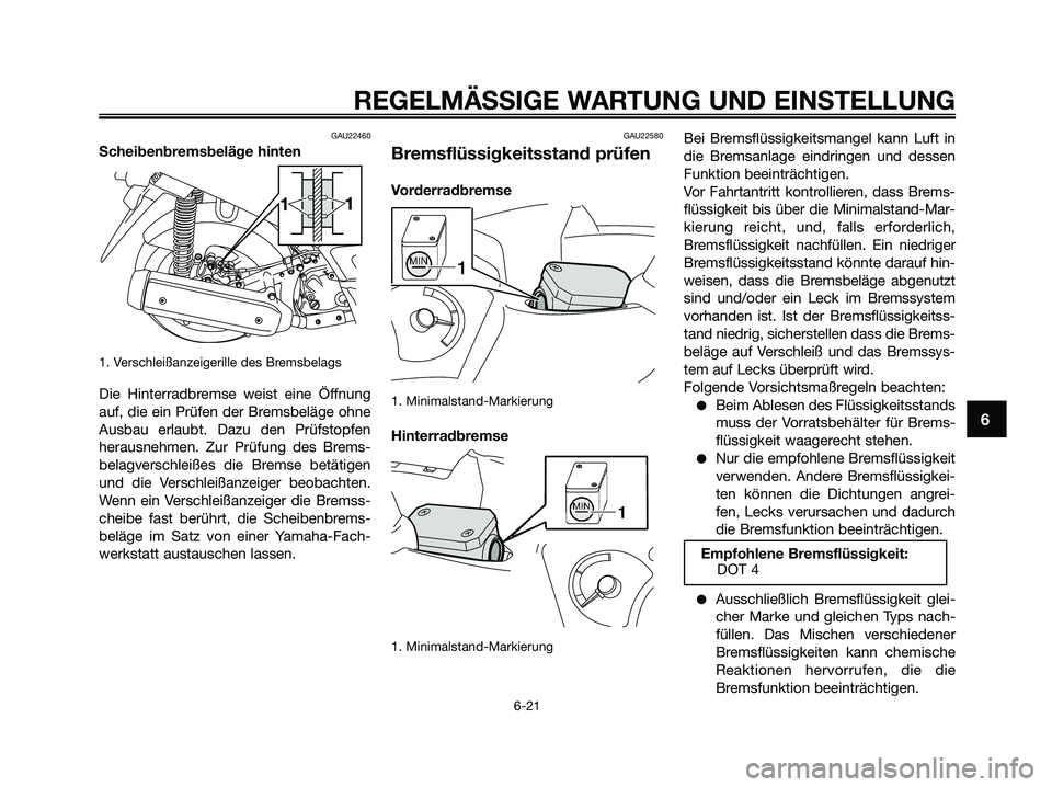 YAMAHA XMAX 125 2009 Betriebsanleitungen (in German)
GAU22460
Scheibenbremsbeläge hinten
1. Verschleißanzeigerille des Bremsbelags
Die Hinterradbremse weist eine Öffnung
auf, die ein Prüfen der Bremsbeläge ohne
Ausbau erlaubt. Dazu den Prüfstopfe YAMAHA XMAX 125 2009 Betriebsanleitungen (in German)
GAU22460
Scheibenbremsbeläge hinten
1. Verschleißanzeigerille des Bremsbelags
Die Hinterradbremse weist eine Öffnung
auf, die ein Prüfen der Bremsbeläge ohne
Ausbau erlaubt. Dazu den Prüfstopfe