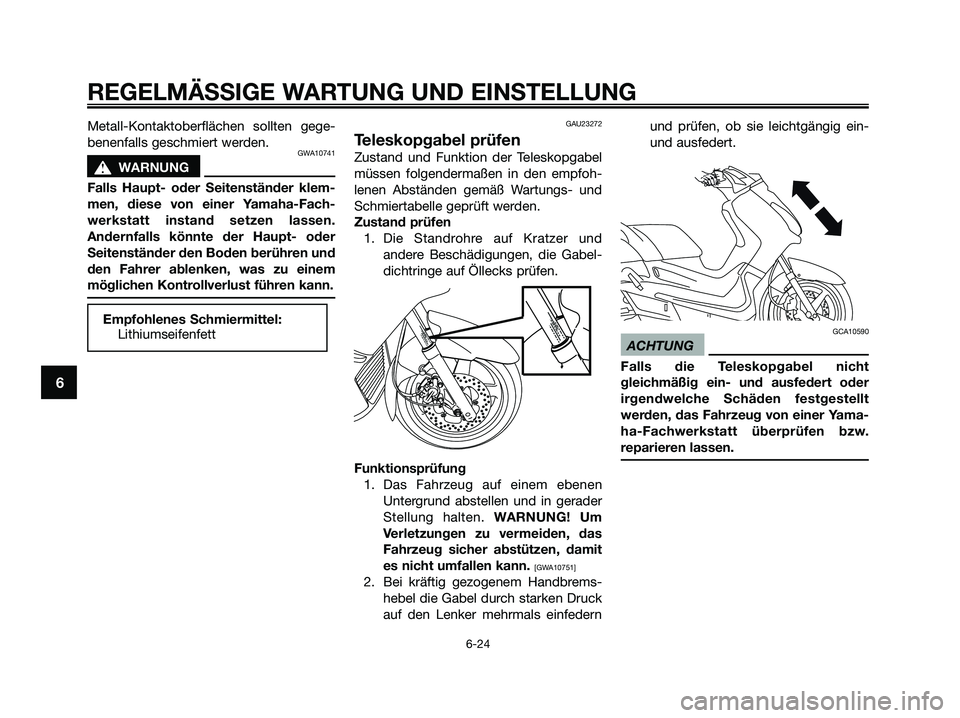 YAMAHA XMAX 125 2009 Betriebsanleitungen (in German) Metall-Kontaktoberflächen sollten gege-
benenfalls geschmiert werden.
GWA10741
s s
WARNUNG
Falls Haupt- oder Seitenständer klem-
men, diese von einer Yamaha-Fach-
werkstatt instand setzen lassen.
An YAMAHA XMAX 125 2009 Betriebsanleitungen (in German) Metall-Kontaktoberflächen sollten gege-
benenfalls geschmiert werden.
GWA10741
s s
WARNUNG
Falls Haupt- oder Seitenständer klem-
men, diese von einer Yamaha-Fach-
werkstatt instand setzen lassen.
An