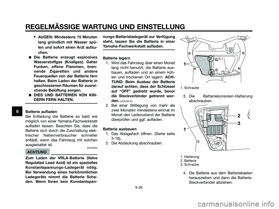 YAMAHA XMAX 125 2009 Betriebsanleitungen (in German) •AUGEN: Mindestens 15 Minuten
lang gründlich mit Wasser spü-
len und sofort einen Arzt aufsu-
chen.
●Die Batterie erzeugt explosives
Wasserstoffgas (Knallgas). Daher
Funken, offene Flammen, bren YAMAHA XMAX 125 2009 Betriebsanleitungen (in German) •AUGEN: Mindestens 15 Minuten
lang gründlich mit Wasser spü-
len und sofort einen Arzt aufsu-
chen.
●Die Batterie erzeugt explosives
Wasserstoffgas (Knallgas). Daher
Funken, offene Flammen, bren