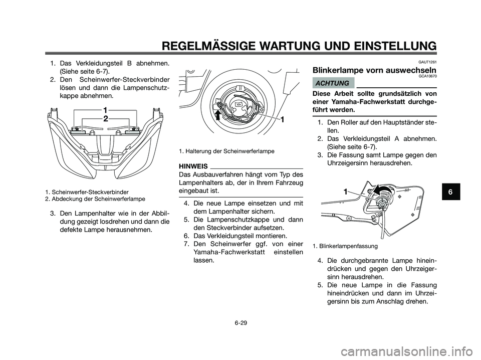 YAMAHA XMAX 125 2009 Betriebsanleitungen (in German) 1. Das Verkleidungsteil B abnehmen.
(Siehe seite 6-7).
2. Den Scheinwerfer-Steckverbinder
lösen und dann die Lampenschutz-
kappe abnehmen.
1. Scheinwerfer-Steckverbinder
2. Abdeckung der Scheinwerfe YAMAHA XMAX 125 2009 Betriebsanleitungen (in German) 1. Das Verkleidungsteil B abnehmen.
(Siehe seite 6-7).
2. Den Scheinwerfer-Steckverbinder
lösen und dann die Lampenschutz-
kappe abnehmen.
1. Scheinwerfer-Steckverbinder
2. Abdeckung der Scheinwerfe