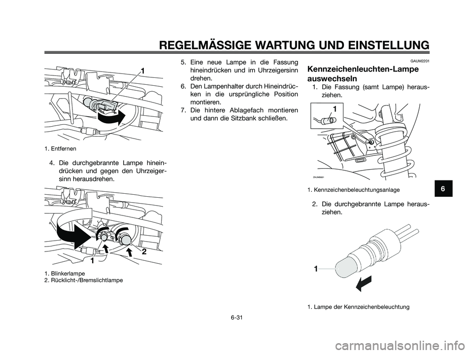 YAMAHA XMAX 125 2009 Betriebsanleitungen (in German) 1. Entfernen
4. Die durchgebrannte Lampe hinein-
drücken und gegen den Uhrzeiger-
sinn herausdrehen.
1. Blinkerlampe
2. Rücklicht-/Bremslichtlampe
5. Eine neue Lampe in die Fassung
hineindrücken un YAMAHA XMAX 125 2009 Betriebsanleitungen (in German) 1. Entfernen
4. Die durchgebrannte Lampe hinein-
drücken und gegen den Uhrzeiger-
sinn herausdrehen.
1. Blinkerlampe
2. Rücklicht-/Bremslichtlampe
5. Eine neue Lampe in die Fassung
hineindrücken un