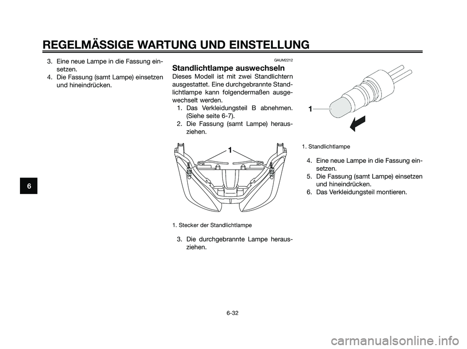 YAMAHA XMAX 125 2009 Betriebsanleitungen (in German) 3. Eine neue Lampe in die Fassung ein-
setzen.
4. Die Fassung (samt Lampe) einsetzen
und hineindrücken.GAUM2212
Standlichtlampe auswechseln
Dieses Modell ist mit zwei Standlichtern
ausgestattet. Eine YAMAHA XMAX 125 2009 Betriebsanleitungen (in German) 3. Eine neue Lampe in die Fassung ein-
setzen.
4. Die Fassung (samt Lampe) einsetzen
und hineindrücken.GAUM2212
Standlichtlampe auswechseln
Dieses Modell ist mit zwei Standlichtern
ausgestattet. Eine