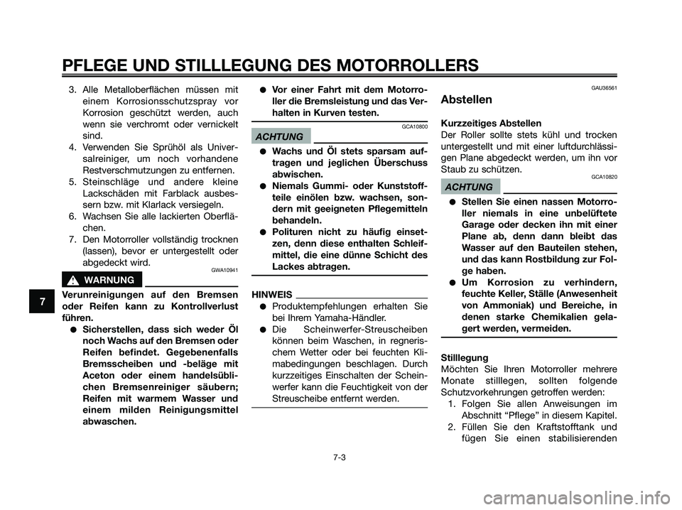 YAMAHA XMAX 125 2009 Betriebsanleitungen (in German) 3. Alle Metalloberflächen müssen mit
einem Korrosionsschutzspray vor
Korrosion geschützt werden, auch
wenn sie verchromt oder vernickelt
sind.
4. Verwenden Sie Sprühöl als Univer-
salreiniger, um YAMAHA XMAX 125 2009 Betriebsanleitungen (in German) 3. Alle Metalloberflächen müssen mit
einem Korrosionsschutzspray vor
Korrosion geschützt werden, auch
wenn sie verchromt oder vernickelt
sind.
4. Verwenden Sie Sprühöl als Univer-
salreiniger, um