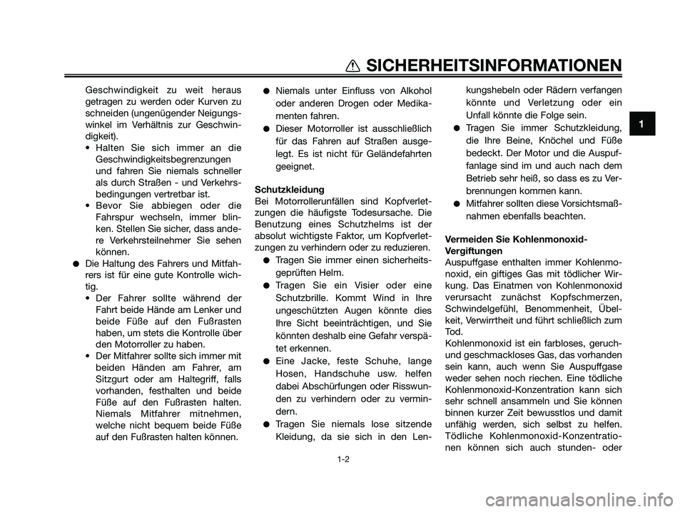YAMAHA XMAX 125 2009 Betriebsanleitungen (in German) Geschwindigkeit zu weit heraus
getragen zu werden oder Kurven zu
schneiden (ungenügender Neigungs-
winkel im Verhältnis zur Geschwin-
digkeit).
• Halten Sie sich immer an die
Geschwindigkeitsbegre YAMAHA XMAX 125 2009 Betriebsanleitungen (in German) Geschwindigkeit zu weit heraus
getragen zu werden oder Kurven zu
schneiden (ungenügender Neigungs-
winkel im Verhältnis zur Geschwin-
digkeit).
• Halten Sie sich immer an die
Geschwindigkeitsbegre