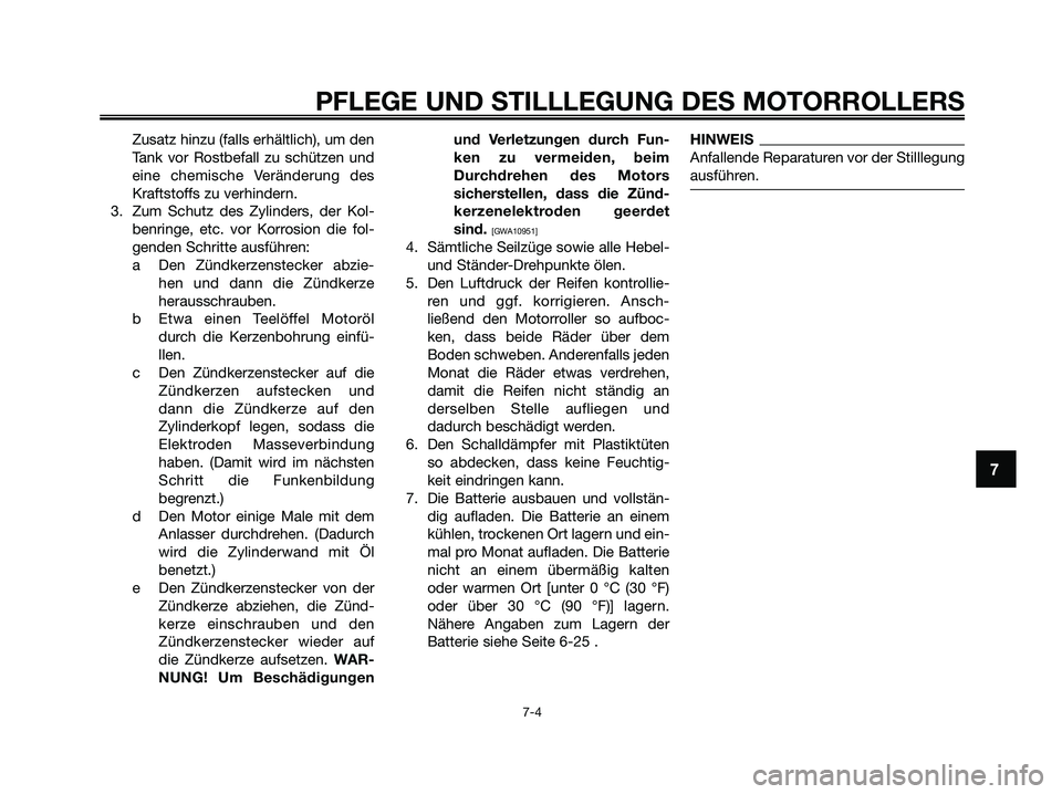 YAMAHA XMAX 125 2009 Betriebsanleitungen (in German) Zusatz hinzu (falls erhältlich), um den
Tank vor Rostbefall zu schützen und
eine chemische Veränderung des
Kraftstoffs zu verhindern.
3. Zum Schutz des Zylinders, der Kol-
benringe, etc. vor Korros YAMAHA XMAX 125 2009 Betriebsanleitungen (in German) Zusatz hinzu (falls erhältlich), um den
Tank vor Rostbefall zu schützen und
eine chemische Veränderung des
Kraftstoffs zu verhindern.
3. Zum Schutz des Zylinders, der Kol-
benringe, etc. vor Korros