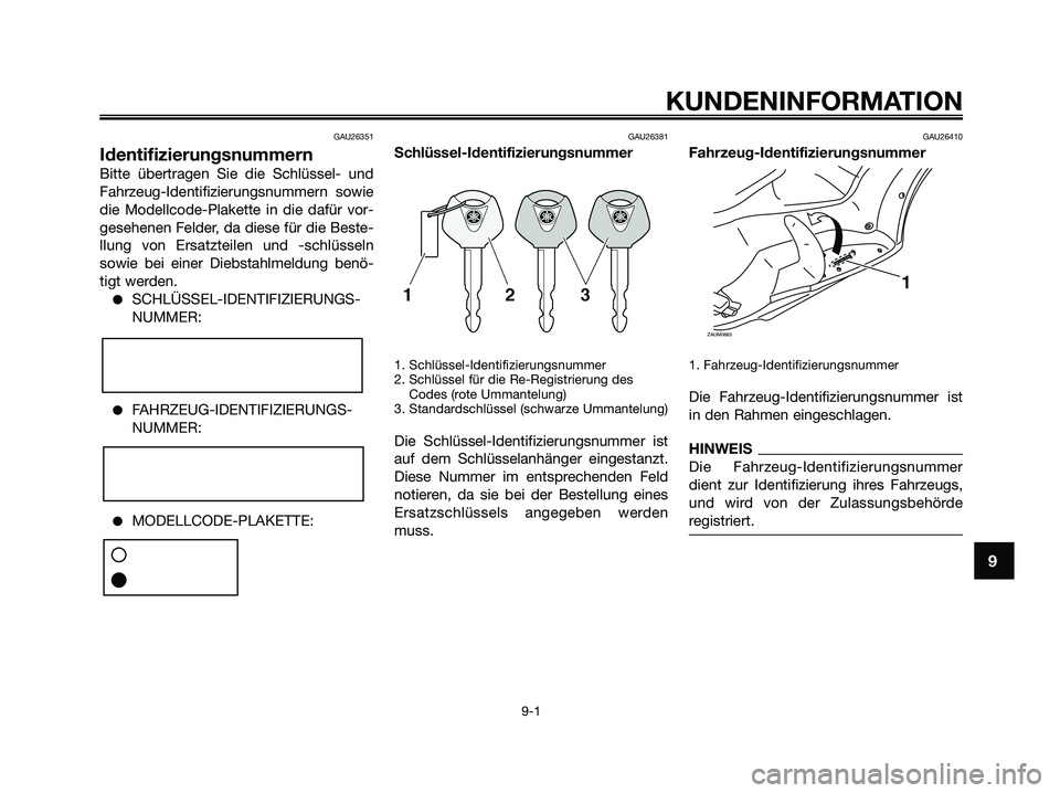 YAMAHA XMAX 125 2009 Betriebsanleitungen (in German) GAU26351
Identifizierungsnummern
Bitte übertragen Sie die Schlüssel- und
Fahrzeug-Identifizierungsnummern sowie
die Modellcode-Plakette in die dafür vor-
gesehenen Felder, da diese für die Beste-
YAMAHA XMAX 125 2009 Betriebsanleitungen (in German) GAU26351
Identifizierungsnummern
Bitte übertragen Sie die Schlüssel- und
Fahrzeug-Identifizierungsnummern sowie
die Modellcode-Plakette in die dafür vor-
gesehenen Felder, da diese für die Beste-