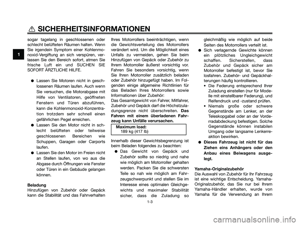 YAMAHA XMAX 125 2009 Betriebsanleitungen (in German) sogar tagelang in geschlossenen oder
schlecht belüfteten Räumen halten. Wenn
Sie irgendein Symptom einer Kohlenmo-
noxid-Vergiftung an sich verspüren, ver-
lassen Sie den Bereich sofort, atmen Sie
YAMAHA XMAX 125 2009 Betriebsanleitungen (in German) sogar tagelang in geschlossenen oder
schlecht belüfteten Räumen halten. Wenn
Sie irgendein Symptom einer Kohlenmo-
noxid-Vergiftung an sich verspüren, ver-
lassen Sie den Bereich sofort, atmen Sie