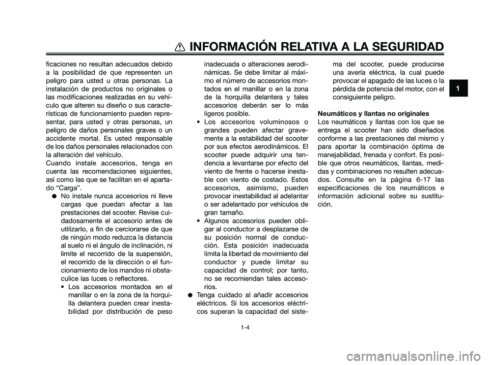 YAMAHA XMAX 125 2009 Manuale de Empleo (in Spanish) 1
INFORMACIÓN RELATIVA A LA SEGURIDAD
1-4
ficaciones no resultan adecuados debido
a la posibilidad de que representen un
peligro para usted u otras personas. La
instalación de productos no originale YAMAHA XMAX 125 2009 Manuale de Empleo (in Spanish) 1
INFORMACIÓN RELATIVA A LA SEGURIDAD
1-4
ficaciones no resultan adecuados debido
a la posibilidad de que representen un
peligro para usted u otras personas. La
instalación de productos no originale