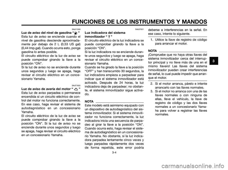 YAMAHA XMAX 125 2009 Manuale de Empleo (in Spanish) SAU11350
Luz de aviso del nivel de gasolina “ ”
Esta luz de aviso se enciende cuando el
nivel de gasolina desciende aproximada-
mente por debajo de 2 L (0,53 US gal)
(0,44 Imp.gal). Cuando ocurra YAMAHA XMAX 125 2009 Manuale de Empleo (in Spanish) SAU11350
Luz de aviso del nivel de gasolina “ ”
Esta luz de aviso se enciende cuando el
nivel de gasolina desciende aproximada-
mente por debajo de 2 L (0,53 US gal)
(0,44 Imp.gal). Cuando ocurra