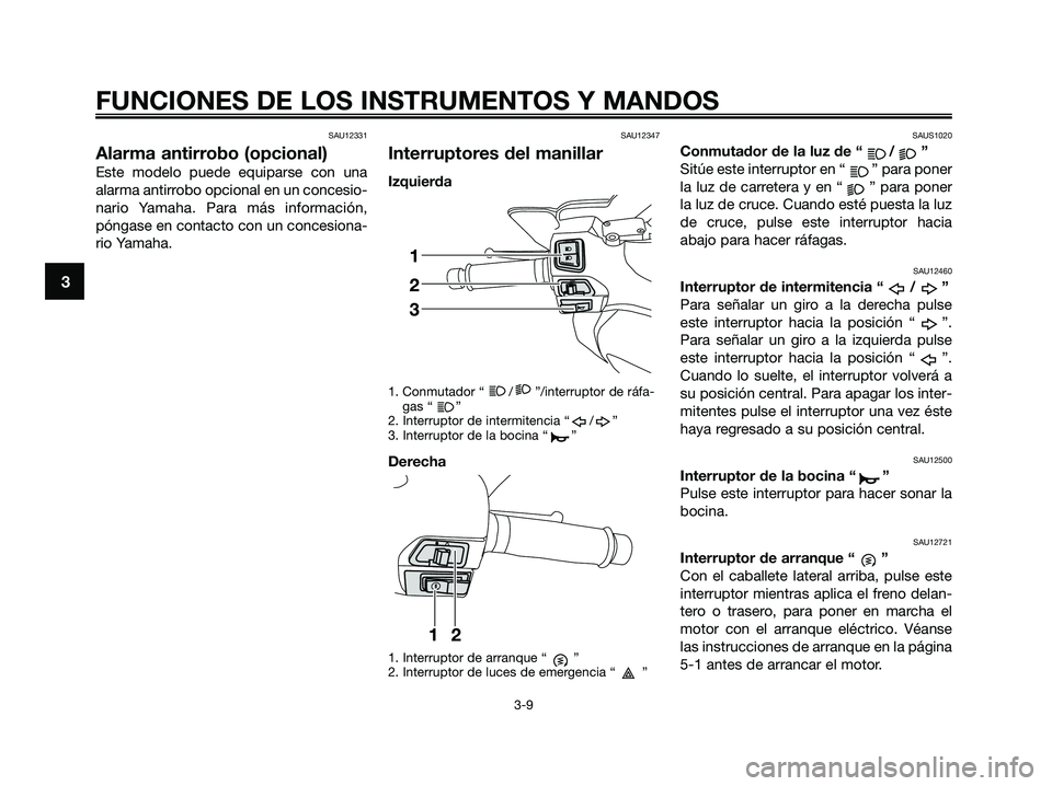 YAMAHA XMAX 125 2009 Manuale de Empleo (in Spanish) SAU12331
Alarma antirrobo (opcional)
Este modelo puede equiparse con una
alarma antirrobo opcional en un concesio-
nario Yamaha. Para más información,
póngase en contacto con un concesiona-
rio Yam YAMAHA XMAX 125 2009 Manuale de Empleo (in Spanish) SAU12331
Alarma antirrobo (opcional)
Este modelo puede equiparse con una
alarma antirrobo opcional en un concesio-
nario Yamaha. Para más información,
póngase en contacto con un concesiona-
rio Yam
