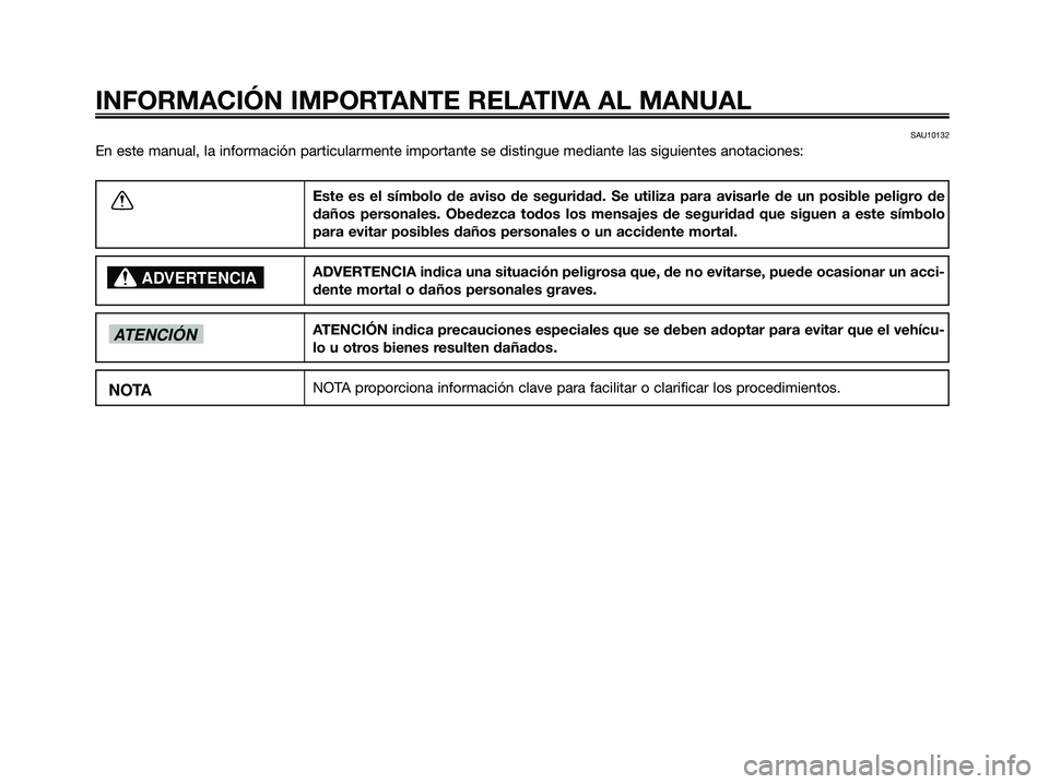 YAMAHA XMAX 125 2009  Manuale de Empleo (in Spanish) SAU10132
En este manual, la información particularmente importante se distingue mediante las siguientes anotaciones:
INFORMACIÓN IMPORTANTE RELATIVA AL MANUAL
Este es el símbolo de aviso de segurid