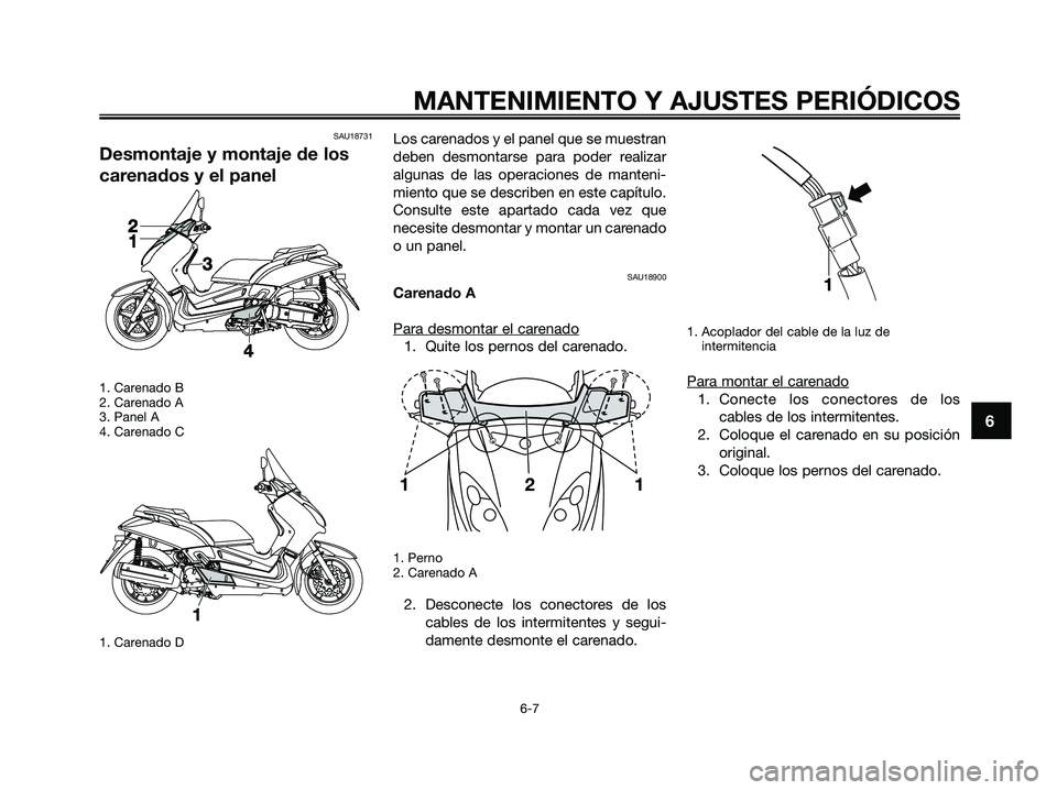 YAMAHA XMAX 125 2009 Manuale de Empleo (in Spanish) SAU18731
Desmontaje y montaje de los
carenados y el panel
1. Carenado B
2. Carenado A
3. Panel A
4. Carenado C
1. Carenado D
Los carenados y el panel que se muestran
deben desmontarse para poder reali YAMAHA XMAX 125 2009 Manuale de Empleo (in Spanish) SAU18731
Desmontaje y montaje de los
carenados y el panel
1. Carenado B
2. Carenado A
3. Panel A
4. Carenado C
1. Carenado D
Los carenados y el panel que se muestran
deben desmontarse para poder reali