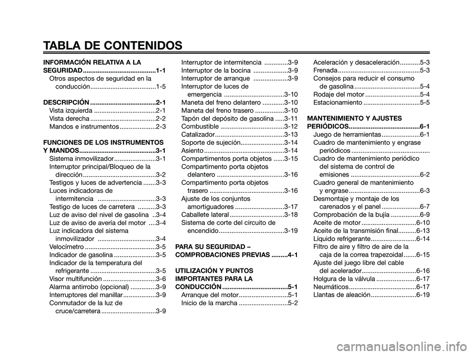 YAMAHA XMAX 125 2009  Manuale de Empleo (in Spanish) 
INFORMACIÓN RELATIVA A LA
SEGURIDAD ........................................1-1Otros aspectos de seguridad en laconducción ....................................1-5
DESCRIPCIÓN .....................