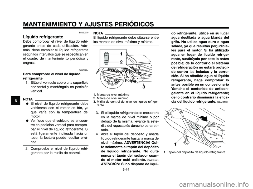 YAMAHA XMAX 125 2009 Manuale de Empleo (in Spanish) SAU20070
Líquido refrigerante
Debe comprobar el nivel de líquido refri-
gerante antes de cada utilización. Ade-
más, debe cambiar el líquido refrigerante
según los intervalos que se especifican YAMAHA XMAX 125 2009 Manuale de Empleo (in Spanish) SAU20070
Líquido refrigerante
Debe comprobar el nivel de líquido refri-
gerante antes de cada utilización. Ade-
más, debe cambiar el líquido refrigerante
según los intervalos que se especifican