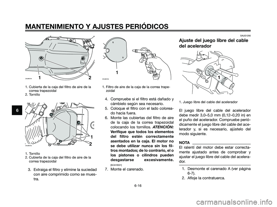 YAMAHA XMAX 125 2009 Manuale de Empleo (in Spanish) 1. Cubierta de la caja del filtro de aire de la
correa trapezoidal
2. Tornillo
1. Tornillo
2. Cubierta de la caja del filtro de aire de la
correa trapezoidal
3. Extraiga el filtro y elimine la sucieda YAMAHA XMAX 125 2009 Manuale de Empleo (in Spanish) 1. Cubierta de la caja del filtro de aire de la
correa trapezoidal
2. Tornillo
1. Tornillo
2. Cubierta de la caja del filtro de aire de la
correa trapezoidal
3. Extraiga el filtro y elimine la sucieda