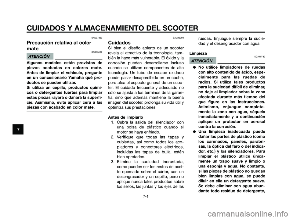 YAMAHA XMAX 125 2009 Manuale de Empleo (in Spanish) SAU37833
Precaución relativa al color
mate
SCA15192
ATENCIÓN
Algunos modelos están provistos de
piezas acabadas en colores mate.
Antes de limpiar el vehículo, pregunte
en un concesionario Yamaha q YAMAHA XMAX 125 2009 Manuale de Empleo (in Spanish) SAU37833
Precaución relativa al color
mate
SCA15192
ATENCIÓN
Algunos modelos están provistos de
piezas acabadas en colores mate.
Antes de limpiar el vehículo, pregunte
en un concesionario Yamaha q