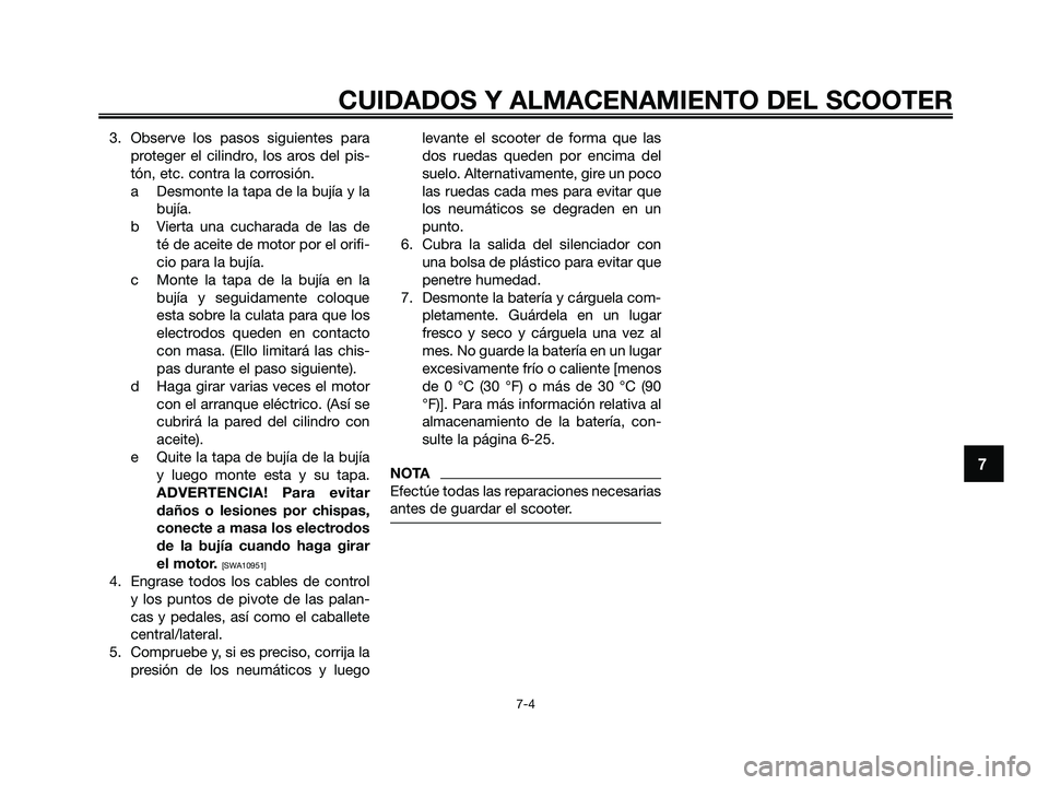 YAMAHA XMAX 125 2009 Manuale de Empleo (in Spanish) 3. Observe los pasos siguientes para
proteger el cilindro, los aros del pis-
tón, etc. contra la corrosión.
a Desmonte la tapa de la bujía y la
bujía.
b Vierta una cucharada de las de
té de aceit YAMAHA XMAX 125 2009 Manuale de Empleo (in Spanish) 3. Observe los pasos siguientes para
proteger el cilindro, los aros del pis-
tón, etc. contra la corrosión.
a Desmonte la tapa de la bujía y la
bujía.
b Vierta una cucharada de las de
té de aceit