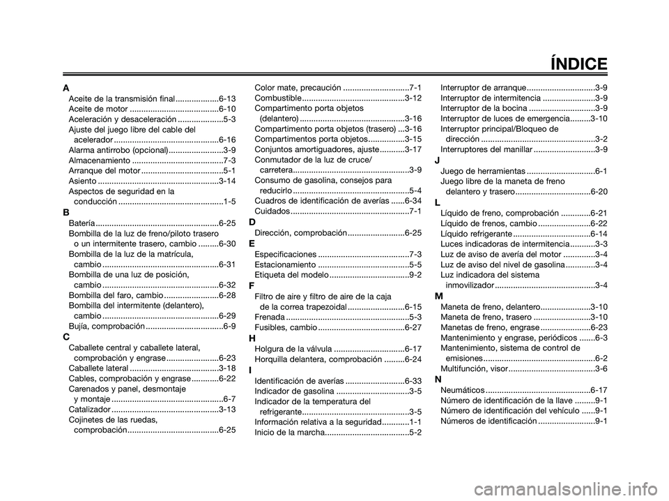 YAMAHA XMAX 125 2009 Manuale de Empleo (in Spanish) AAceite de la transmisión final ...................6-13
Aceite de motor .......................................6-10
Aceleración y desaceleración ....................5-3
Ajuste del juego libre del c YAMAHA XMAX 125 2009 Manuale de Empleo (in Spanish) AAceite de la transmisión final ...................6-13
Aceite de motor .......................................6-10
Aceleración y desaceleración ....................5-3
Ajuste del juego libre del c