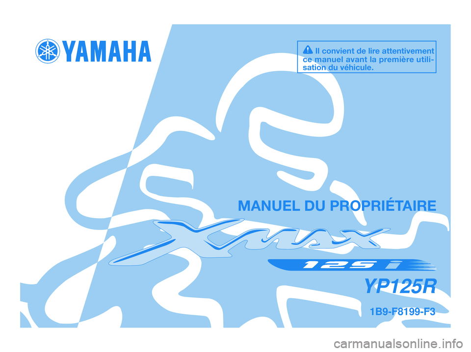 YAMAHA XMAX 125 2009  Notices Demploi (in French) 1B9-F8199-F3
YP125R
MANUEL DU PROPRIÉTAIRE
Il convient de lire attentivement
ce manuel avant la première utili-
sation du véhicule.
1B9-F8199-F3.QXD  9/10/08 06:56  Página 1 