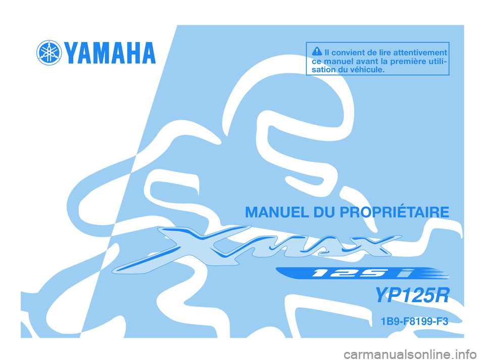 YAMAHA XMAX 125 2009 Notices Demploi (in French) 1B9-F8199-F3
YP125R
MANUEL DU PROPRIÉTAIRE
Il convient de lire attentivement
ce manuel avant la première utili-
sation du véhicule.
1B9-F8199-F3.QXD 9/10/08 06:56 Página 1 YAMAHA XMAX 125 2009 Notices Demploi (in French) 1B9-F8199-F3
YP125R
MANUEL DU PROPRIÉTAIRE
Il convient de lire attentivement
ce manuel avant la première utili-
sation du véhicule.
1B9-F8199-F3.QXD 9/10/08 06:56 Página 1