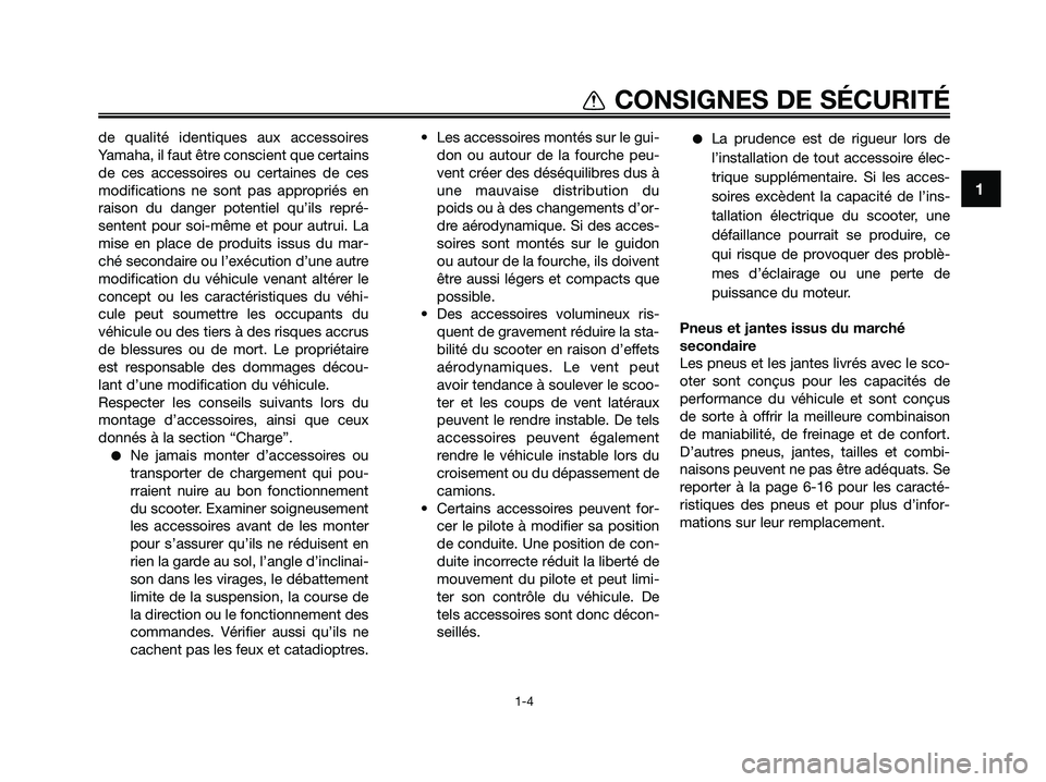 YAMAHA XMAX 125 2009 Notices Demploi (in French) 1
CONSIGNES DE SÉCURITÉ
1-4
de qualité identiques aux accessoires
Yamaha, il faut être conscient que certains
de ces accessoires ou certaines de ces
modifications ne sont pas appropriés en
raison YAMAHA XMAX 125 2009 Notices Demploi (in French) 1
CONSIGNES DE SÉCURITÉ
1-4
de qualité identiques aux accessoires
Yamaha, il faut être conscient que certains
de ces accessoires ou certaines de ces
modifications ne sont pas appropriés en
raison