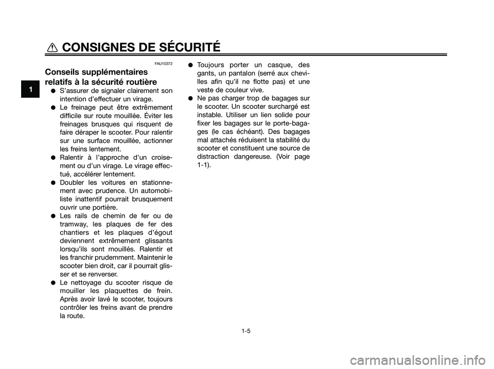 YAMAHA XMAX 125 2009 Notices Demploi (in French) FAU10372
Conseils supplémentaires
relatifs à la sécurité routière
●S’assurer de signaler clairement son
intention d’effectuer un virage.
●Le freinage peut être extrêmement
difficile sur YAMAHA XMAX 125 2009 Notices Demploi (in French) FAU10372
Conseils supplémentaires
relatifs à la sécurité routière
●S’assurer de signaler clairement son
intention d’effectuer un virage.
●Le freinage peut être extrêmement
difficile sur