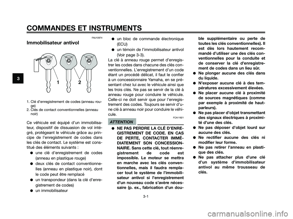 YAMAHA XMAX 125 2009 Notices Demploi (in French) COMMANDES ET INSTRUMENTS
3-1
3
FAU10974
Immobilisateur antivol
1. Clé d’enregistrement de codes (anneau rou-
ge)
2. Clés de contact conventionnelles (anneau
noir)
Ce véhicule est équipé d’un YAMAHA XMAX 125 2009 Notices Demploi (in French) COMMANDES ET INSTRUMENTS
3-1
3
FAU10974
Immobilisateur antivol
1. Clé d’enregistrement de codes (anneau rou-
ge)
2. Clés de contact conventionnelles (anneau
noir)
Ce véhicule est équipé d’un