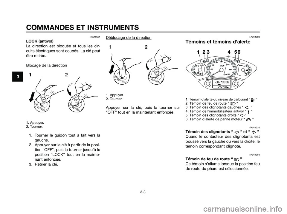 YAMAHA XMAX 125 2009 Notices Demploi (in French) FAU10681
LOCK (antivol)
La direction est bloquée et tous les cir-
cuits électriques sont coupés. La clé peut
être retirée.
Blocage de la dir
ection
1. Appuyer.
2. Tourner.
1. Tourner le guidon t YAMAHA XMAX 125 2009 Notices Demploi (in French) FAU10681
LOCK (antivol)
La direction est bloquée et tous les cir-
cuits électriques sont coupés. La clé peut
être retirée.
Blocage de la dir
ection
1. Appuyer.
2. Tourner.
1. Tourner le guidon t