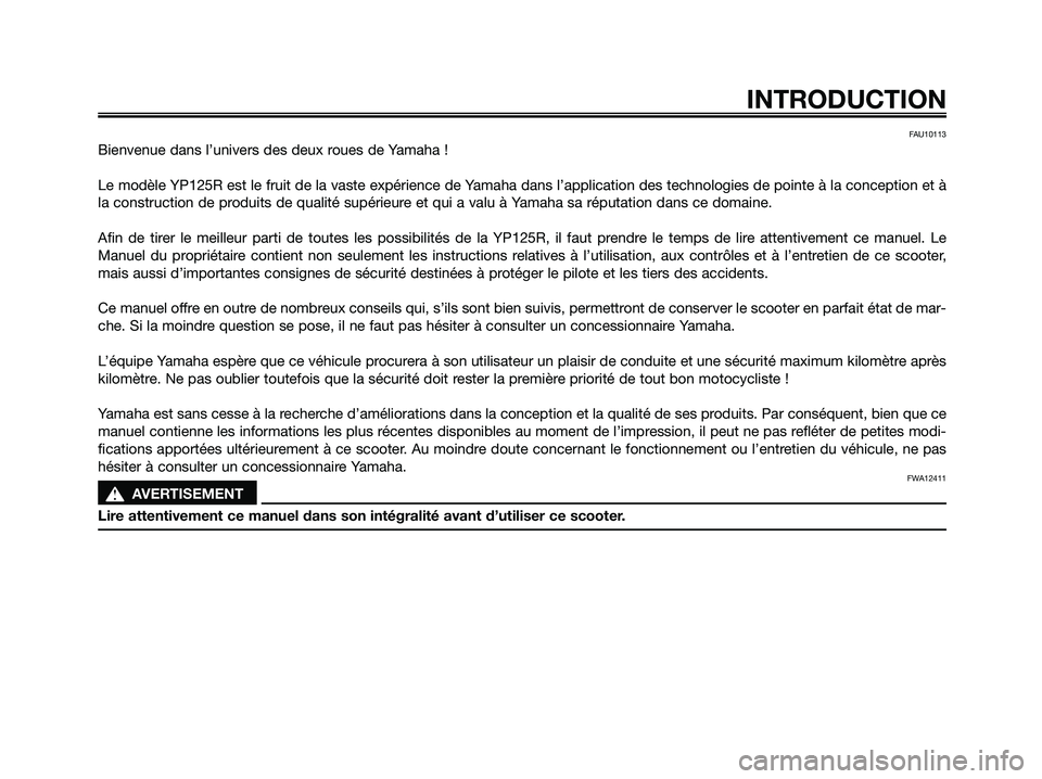 YAMAHA XMAX 125 2009 Notices Demploi (in French) FAU10113
Bienvenue dans l’univers des deux roues de Yamaha !
Le modèle YP125R est le fruit de la vaste expérience de Yamaha dans l’application des technologies de pointe à la conception et à
l YAMAHA XMAX 125 2009 Notices Demploi (in French) FAU10113
Bienvenue dans l’univers des deux roues de Yamaha !
Le modèle YP125R est le fruit de la vaste expérience de Yamaha dans l’application des technologies de pointe à la conception et à
l