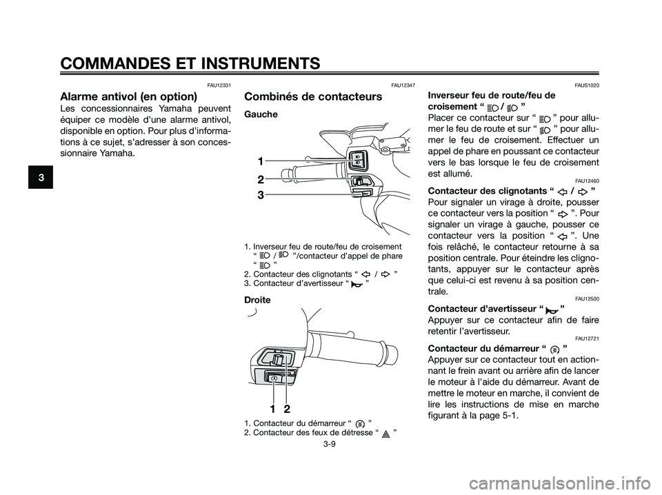 YAMAHA XMAX 125 2009 Notices Demploi (in French) FAU12331
Alarme antivol (en option)
Les concessionnaires Yamaha peuvent
équiper ce modèle d’une alarme antivol,
disponible en option. Pour plus d’informa-
tions à ce sujet, s’adresser à son YAMAHA XMAX 125 2009 Notices Demploi (in French) FAU12331
Alarme antivol (en option)
Les concessionnaires Yamaha peuvent
équiper ce modèle d’une alarme antivol,
disponible en option. Pour plus d’informa-
tions à ce sujet, s’adresser à son