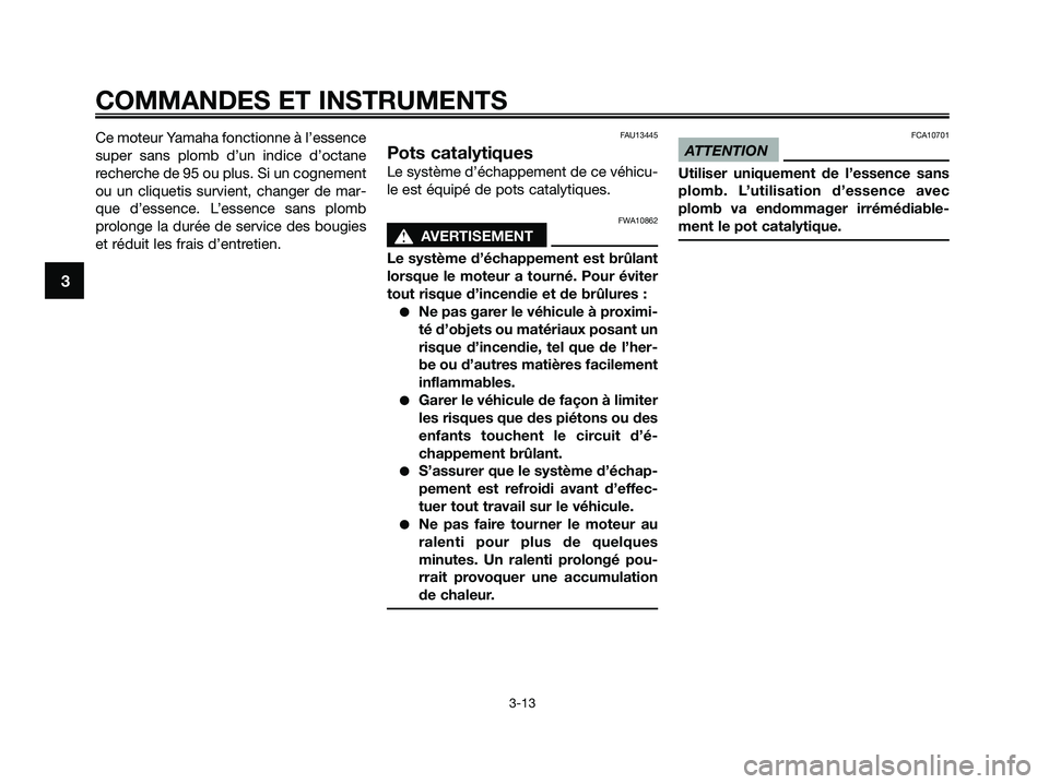 YAMAHA XMAX 125 2009 Notices Demploi (in French) Ce moteur Yamaha fonctionne à l’essence
super sans plomb d’un indice d’octane
recherche de 95 ou plus. Si un cognement
ou un cliquetis survient, changer de mar-
que d’essence. L’essence san YAMAHA XMAX 125 2009 Notices Demploi (in French) Ce moteur Yamaha fonctionne à l’essence
super sans plomb d’un indice d’octane
recherche de 95 ou plus. Si un cognement
ou un cliquetis survient, changer de mar-
que d’essence. L’essence san
