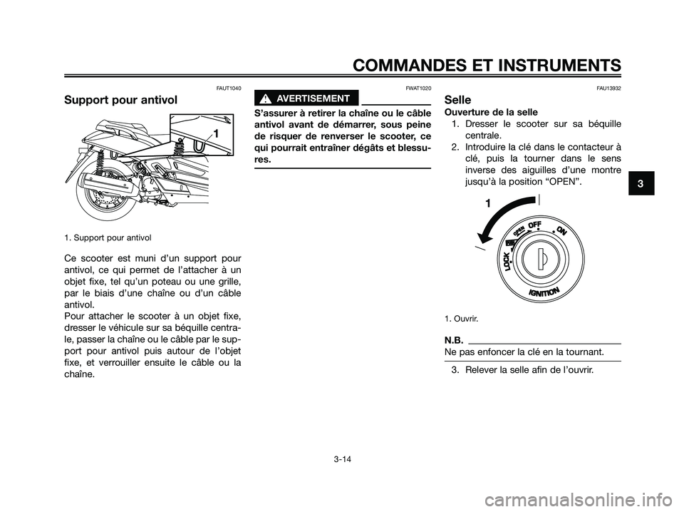 YAMAHA XMAX 125 2009 Notices Demploi (in French) FAUT1040
Support pour antivol
1. Support pour antivol
Ce scooter est muni d’un support pour
antivol, ce qui permet de l’attacher à un
objet fixe, tel qu’un poteau ou une grille,
par le biais d YAMAHA XMAX 125 2009 Notices Demploi (in French) FAUT1040
Support pour antivol
1. Support pour antivol
Ce scooter est muni d’un support pour
antivol, ce qui permet de l’attacher à un
objet fixe, tel qu’un poteau ou une grille,
par le biais d