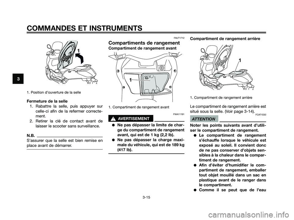 YAMAHA XMAX 125 2009 Notices Demploi (in French) 1. Position d’ouverture de la selle
Fermeture de la selle
1. Rabattre la selle, puis appuyer sur
celle-ci afin de la refermer correcte-
ment.
2. Retirer la clé de contact avant de
laisser le scoote YAMAHA XMAX 125 2009 Notices Demploi (in French) 1. Position d’ouverture de la selle
Fermeture de la selle
1. Rabattre la selle, puis appuyer sur
celle-ci afin de la refermer correcte-
ment.
2. Retirer la clé de contact avant de
laisser le scoote