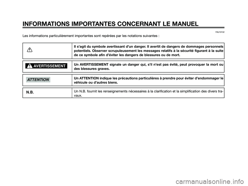 YAMAHA XMAX 125 2009 Notices Demploi (in French) FAU10132
Les informations particulièrement importantes sont repérées par les notations suivantes :
INFORMATIONS IMPORTANTES CONCERNANT LE MANUEL
Il s’agit du symbole avertissant d’un danger. Il YAMAHA XMAX 125 2009 Notices Demploi (in French) FAU10132
Les informations particulièrement importantes sont repérées par les notations suivantes :
INFORMATIONS IMPORTANTES CONCERNANT LE MANUEL
Il s’agit du symbole avertissant d’un danger. Il