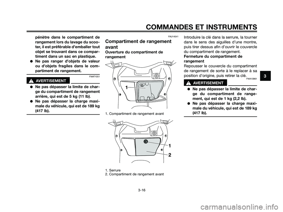 YAMAHA XMAX 125 2009 Notices Demploi (in French) pénètre dans le compartiment de
rangement lors du lavage du scoo-
ter, il est préférable d’emballer tout
objet se trouvant dans ce compar-
timent dans un sac en plastique.
●Ne pas ranger d’o YAMAHA XMAX 125 2009 Notices Demploi (in French) pénètre dans le compartiment de
rangement lors du lavage du scoo-
ter, il est préférable d’emballer tout
objet se trouvant dans ce compar-
timent dans un sac en plastique.
●Ne pas ranger d’o