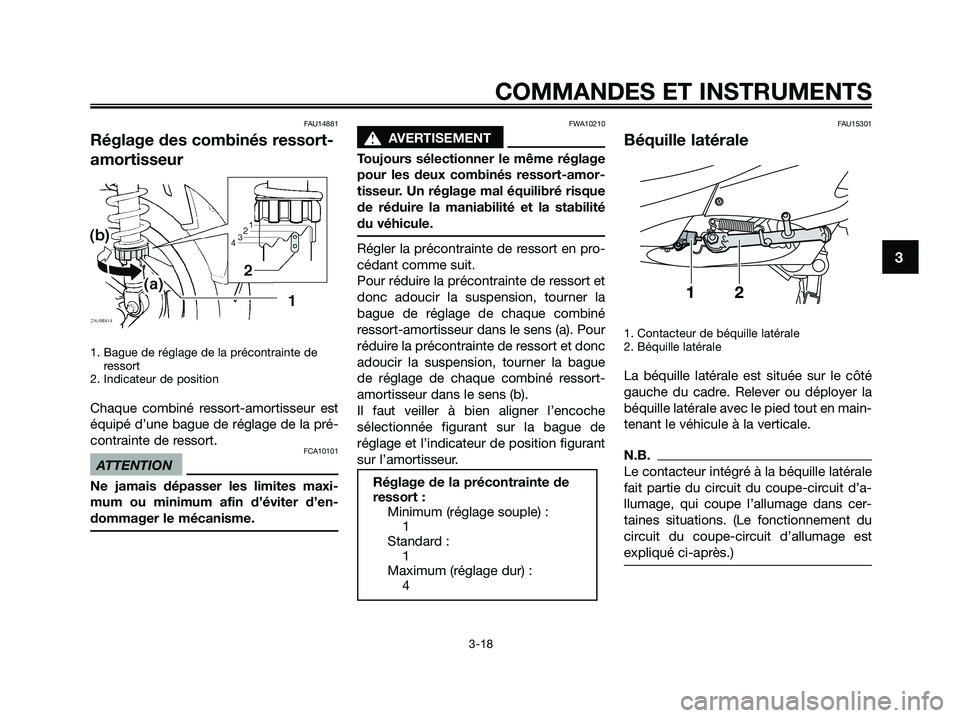 YAMAHA XMAX 125 2009 Notices Demploi (in French) FAU14881
Réglage des combinés ressort-
amortisseur
1. Bague de réglage de la précontrainte de
ressort
2. Indicateur de position
Chaque combiné ressort-amortisseur est
équipé d’une bague de r YAMAHA XMAX 125 2009 Notices Demploi (in French) FAU14881
Réglage des combinés ressort-
amortisseur
1. Bague de réglage de la précontrainte de
ressort
2. Indicateur de position
Chaque combiné ressort-amortisseur est
équipé d’une bague de r