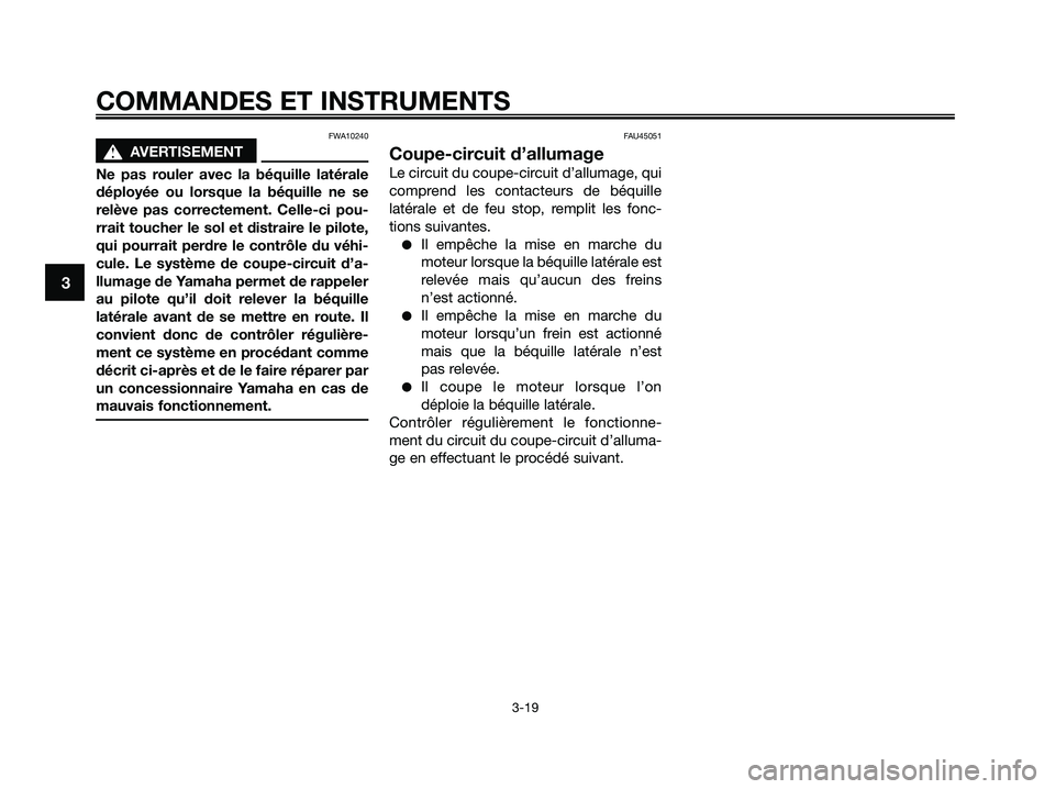 YAMAHA XMAX 125 2009 Notices Demploi (in French) FWA10240
s s
AVERTISEMENT
Ne pas rouler avec la béquille latérale
déployée ou lorsque la béquille ne se
relève pas correctement. Celle-ci pou-
rrait toucher le sol et distraire le pilote,
qui po YAMAHA XMAX 125 2009 Notices Demploi (in French) FWA10240
s s
AVERTISEMENT
Ne pas rouler avec la béquille latérale
déployée ou lorsque la béquille ne se
relève pas correctement. Celle-ci pou-
rrait toucher le sol et distraire le pilote,
qui po