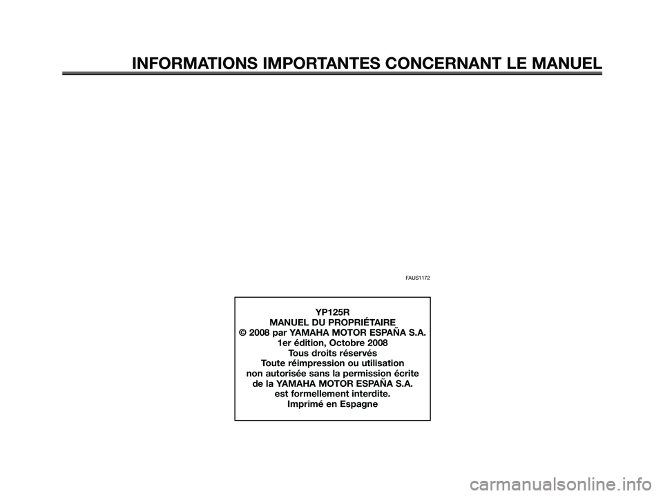 YAMAHA XMAX 125 2009 Notices Demploi (in French) FAUS1172
INFORMATIONS IMPORTANTES CONCERNANT LE MANUEL
YP125R
MANUEL DU PROPRIÉTAIRE
© 2008 par YAMAHA MOTOR ESPAÑA S.A.
1er édition, Octobre 2008
Tous droits réservés
Toute réimpression ou uti YAMAHA XMAX 125 2009 Notices Demploi (in French) FAUS1172
INFORMATIONS IMPORTANTES CONCERNANT LE MANUEL
YP125R
MANUEL DU PROPRIÉTAIRE
© 2008 par YAMAHA MOTOR ESPAÑA S.A.
1er édition, Octobre 2008
Tous droits réservés
Toute réimpression ou uti