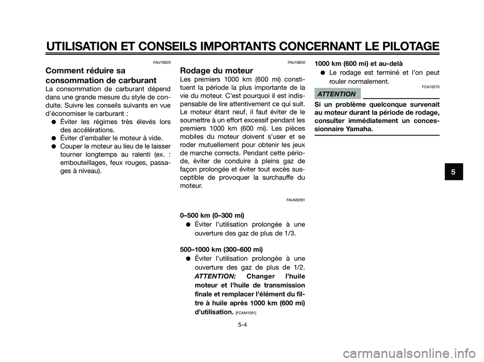 YAMAHA XMAX 125 2009 Notices Demploi (in French) FAU16820
Comment réduire sa
consommation de carburant
La consommation de carburant dépend
dans une grande mesure du style de con-
duite. Suivre les conseils suivants en vue
d’économiser le carbur YAMAHA XMAX 125 2009 Notices Demploi (in French) FAU16820
Comment réduire sa
consommation de carburant
La consommation de carburant dépend
dans une grande mesure du style de con-
duite. Suivre les conseils suivants en vue
d’économiser le carbur