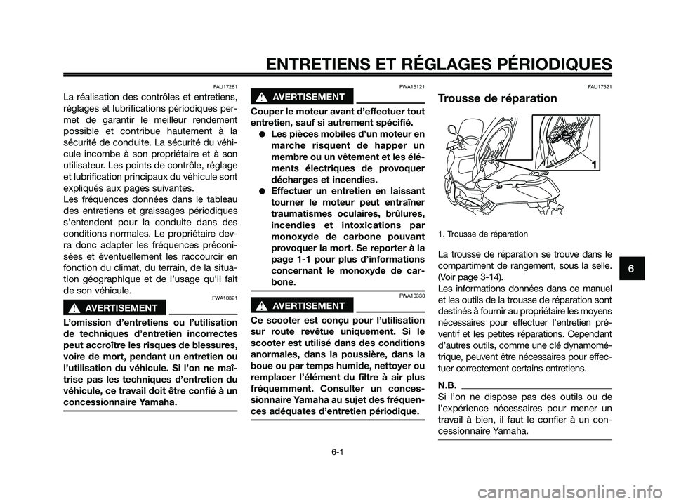 YAMAHA XMAX 125 2009 Notices Demploi (in French) FAU17281
La réalisation des contrôles et entretiens,
réglages et lubrifications périodiques per-
met de garantir le meilleur rendement
possible et contribue hautement à la
sécurité de conduite. YAMAHA XMAX 125 2009 Notices Demploi (in French) FAU17281
La réalisation des contrôles et entretiens,
réglages et lubrifications périodiques per-
met de garantir le meilleur rendement
possible et contribue hautement à la
sécurité de conduite.