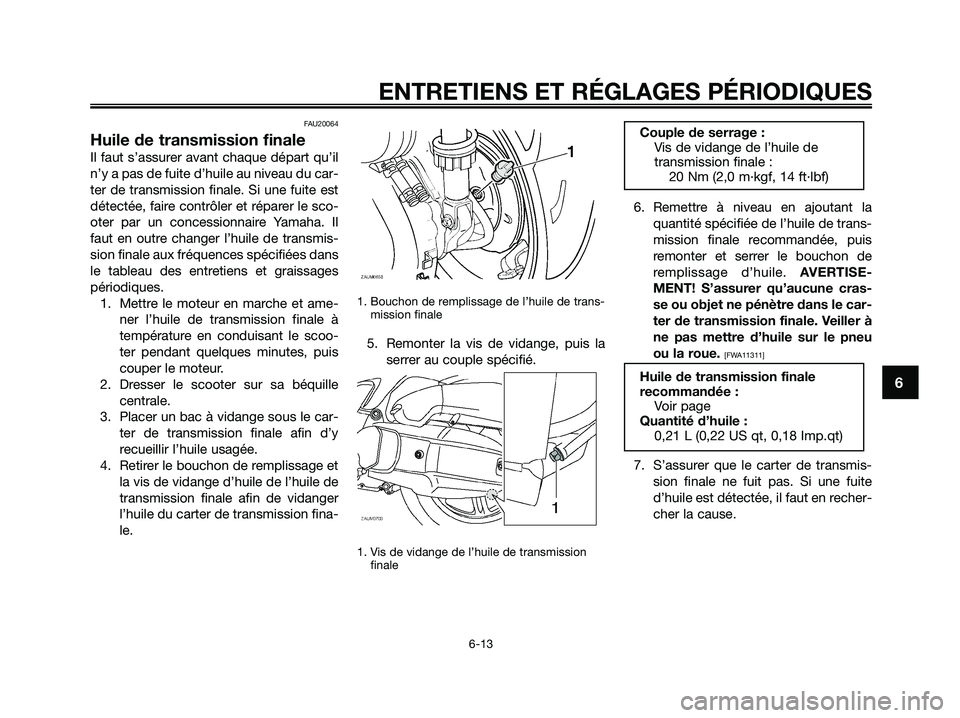 YAMAHA XMAX 125 2009 Notices Demploi (in French) FAU20064
Huile de transmission finale
Il faut s’assurer avant chaque départ qu’il
n’y a pas de fuite d’huile au niveau du car-
ter de transmission finale. Si une fuite est
détectée, faire c YAMAHA XMAX 125 2009 Notices Demploi (in French) FAU20064
Huile de transmission finale
Il faut s’assurer avant chaque départ qu’il
n’y a pas de fuite d’huile au niveau du car-
ter de transmission finale. Si une fuite est
détectée, faire c