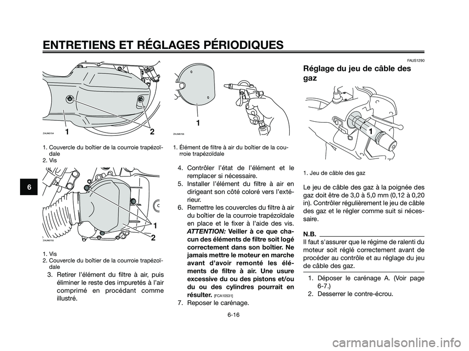 YAMAHA XMAX 125 2009 Notices Demploi (in French) 1. Couvercle du boîtier de la courroie trapézoï-
dale
2. Vis
1. Vis
2. Couvercle du boîtier de la courroie trapézoï-
dale
3. Retirer l’élément du filtre à air, puis
éliminer le reste des i YAMAHA XMAX 125 2009 Notices Demploi (in French) 1. Couvercle du boîtier de la courroie trapézoï-
dale
2. Vis
1. Vis
2. Couvercle du boîtier de la courroie trapézoï-
dale
3. Retirer l’élément du filtre à air, puis
éliminer le reste des i