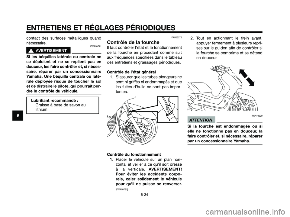 YAMAHA XMAX 125 2009 Notices Demploi (in French) contact des surfaces métalliques quand
nécessaire.
FWA10741
s s
AVERTISEMENT
Si les béquilles latérale ou centrale ne
se déploient et ne se replient pas en
douceur, les faire contrôler et, si n YAMAHA XMAX 125 2009 Notices Demploi (in French) contact des surfaces métalliques quand
nécessaire.
FWA10741
s s
AVERTISEMENT
Si les béquilles latérale ou centrale ne
se déploient et ne se replient pas en
douceur, les faire contrôler et, si n