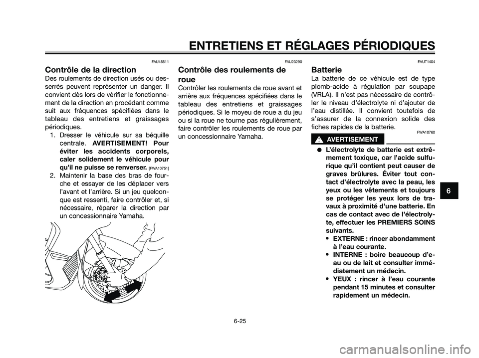 YAMAHA XMAX 125 2009 Notices Demploi (in French) FAU45511
Contrôle de la direction
Des roulements de direction usés ou des-
serrés peuvent représenter un danger. Il
convient dès lors de vérifier le fonctionne-
ment de la direction en procédan YAMAHA XMAX 125 2009 Notices Demploi (in French) FAU45511
Contrôle de la direction
Des roulements de direction usés ou des-
serrés peuvent représenter un danger. Il
convient dès lors de vérifier le fonctionne-
ment de la direction en procédan
