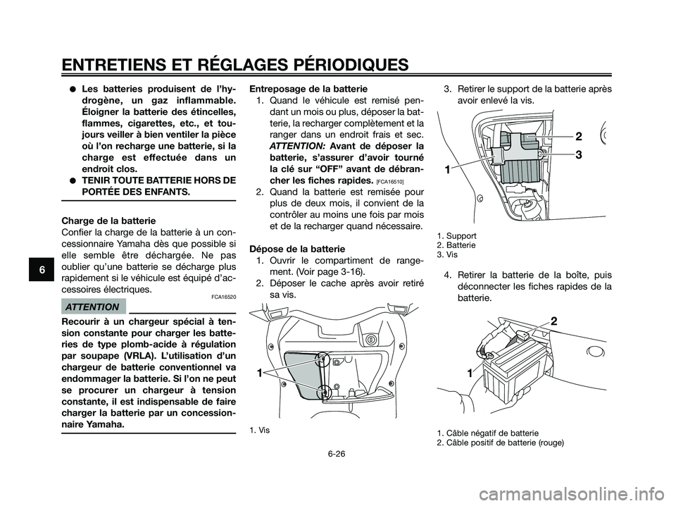 YAMAHA XMAX 125 2009 Notices Demploi (in French) ●Les batteries produisent de l’hy-
drogène, un gaz inflammable.
Éloigner la batterie des étincelles,
flammes, cigarettes, etc., et tou-
jours veiller à bien ventiler la pièce
où l’on recha YAMAHA XMAX 125 2009 Notices Demploi (in French) ●Les batteries produisent de l’hy-
drogène, un gaz inflammable.
Éloigner la batterie des étincelles,
flammes, cigarettes, etc., et tou-
jours veiller à bien ventiler la pièce
où l’on recha