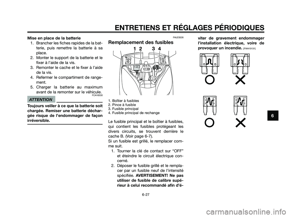 YAMAHA XMAX 125 2009 Notices Demploi (in French) Mise en place de la batterie
1. Brancher les fiches rapides de la bat-
terie, puis remettre la batterie à sa
place.
2. Monter le support de la batterie et le
fixer à l’aide de la vis.
3. Remonter YAMAHA XMAX 125 2009 Notices Demploi (in French) Mise en place de la batterie
1. Brancher les fiches rapides de la bat-
terie, puis remettre la batterie à sa
place.
2. Monter le support de la batterie et le
fixer à l’aide de la vis.
3. Remonter